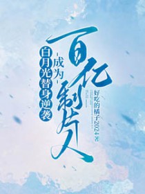 白月光替身逆袭，成为百亿制片人