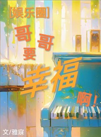 [娱乐圈同人] 哥哥要幸福啊