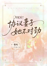 失忆后协议妻子她不对劲